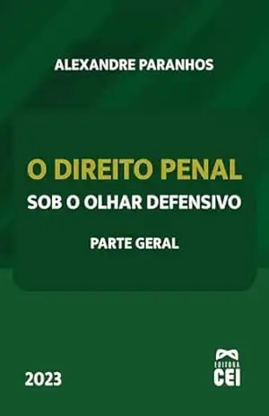 O Direito Penal sob o olhar defensivo – Parte Geral – Alexandre Paranhos O Direito Penal sob o olhar defensivo – Parte Geral – Alexandre Paranhos
