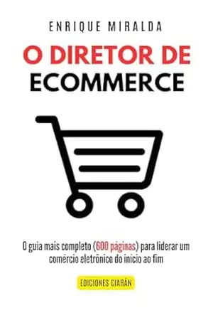 Capa do livro O Diretor de Comércio Eletrônico: O guia mais completo (600 páginas) para liderar um comércio eletrônico do início ao fim - Enrique Miralda