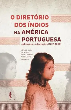 O Diretório dos Índios na América Portuguesa: aplicação e adaptações (1757–1808) – Fabricio L. Santos O Diretório dos Índios na América Portuguesa: aplicação e adaptações (1757–1808) – Fabricio L. Santos