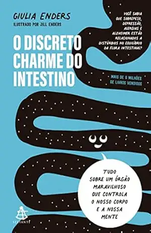 O discreto charme do intestino: Tudo sobre um órgão maravilhoso que controla o nosso corpo e a nossa mente – Giulia Enders