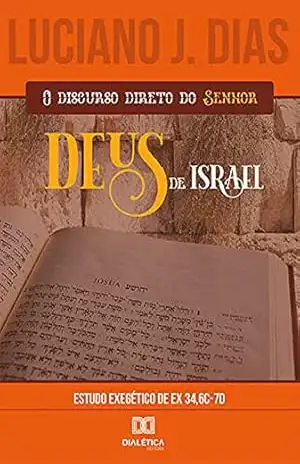 O Discurso Direto do Senhor, Deus de Israel: estudo exegético de Ex 34,6c–7d – Luciano J. Dias O Discurso Direto do Senhor, Deus de Israel: estudo exegético de Ex 34,6c–7d – Luciano J. Dias