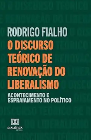 O Discurso Teórico de Renovação do Liberalismo: Acontecimento e Espraiamento no Político – Rodrigo Fialho O Discurso Teórico de Renovação do Liberalismo: Acontecimento e Espraiamento no Político – Rodrigo Fialho