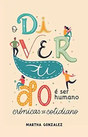 O Divertido é Ser Humano: Crônicas do Cotidiano – Martha  Gonzalez