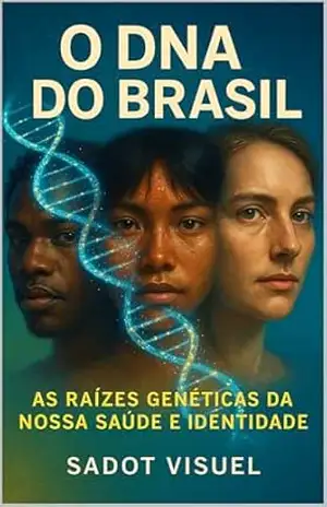 O DNA do Brasil: As Raízes Genéticas da Nossa Saúde e Identidade: Descubra como a genética ancestral influencia o corpo, a mente e o futuro dos brasileiros – Sadot Visuel