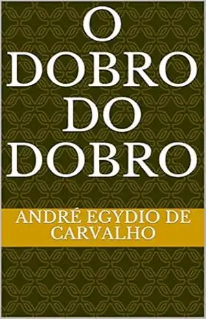 O dobro do dobro – André Egydio de Carvalho