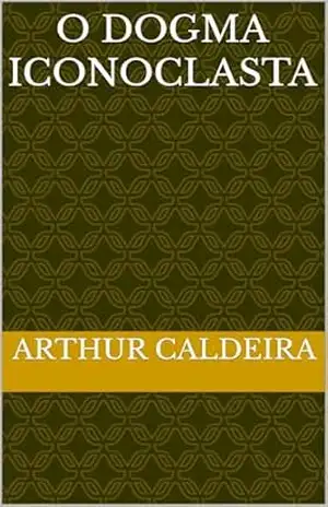 O dogma iconoclasta – Arthur Caldeira O dogma iconoclasta – Arthur Caldeira