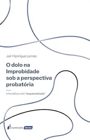 Capa do livro O dolo na improbidade sob a perspectiva probatória: uma leitura não “esquematizada” - Jair Henrique Lemes
