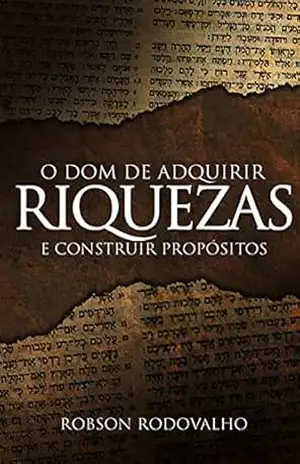 O dom de adquirir riquezas e construir propósitos – Robson Rodovalho