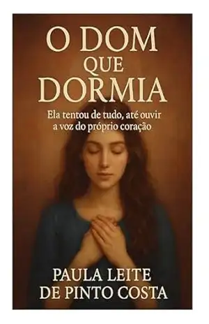 O Dom que Dormia: Ela tentou de tudo, até ouvir a voz do próprio coração. - Paula Leite de Pinto Costa O Dom que Dormia: Ela tentou de tudo, até ouvir a voz do próprio coração. - Paula Leite de Pinto Costa