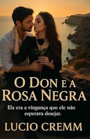 O Don e a Rosa Negra: Ela era a vingança que ele não esperava desejar. – Lucio  Cremm