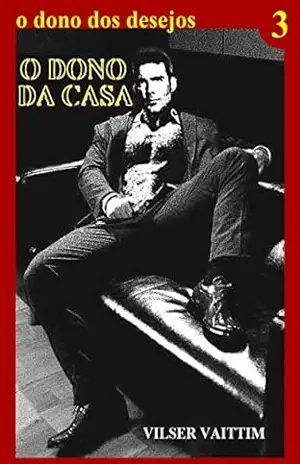 O Dono da Casa – Parte 3: Volume Final – O Dono dos Desejos – Vilser Vaittim