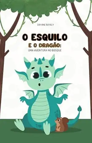 O dragão e o esquilo: Uma aventura no bosque – Dayane Rayaly O dragão e o esquilo: Uma aventura no bosque – Dayane Rayaly