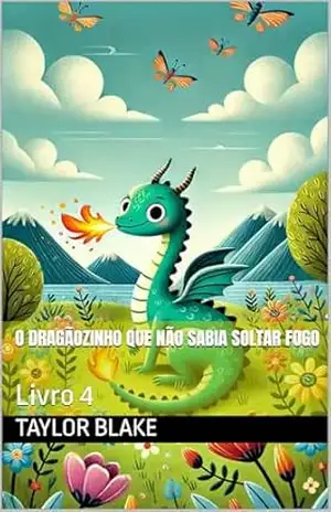 Capa do livro O Dragãozinho Que Não Sabia Soltar Fogo: Livro 4 (Livros infatis) - Taylor  Blake