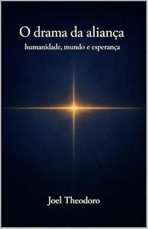 O drama da aliança: humanidade, mundo e esperança – Joel Theodoro