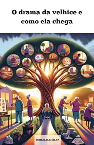 O DRAMA DA VELHICE E COMO ELA CHEGA – DORALICE SILVA