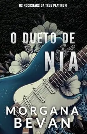 O Dueto de Nia: Um Romance de Rockstar de Segunda Chance (Os Rockstars da True Platinum Livro 2) – Morgana Bevan