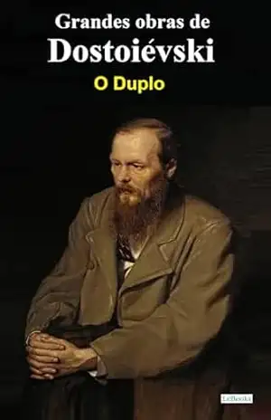 O Duplo – Dostoiévski (Grandes obras de Dostoiévski) – Fiódor Dostoiévski O Duplo – Dostoiévski (Grandes obras de Dostoiévski) – Fiódor Dostoiévski