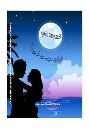 O eco de um amor infinito: Paixão Camponesa – Ariosvaldo Alves de Oliveira O eco de um amor infinito: Paixão Camponesa – Ariosvaldo Alves de Oliveira