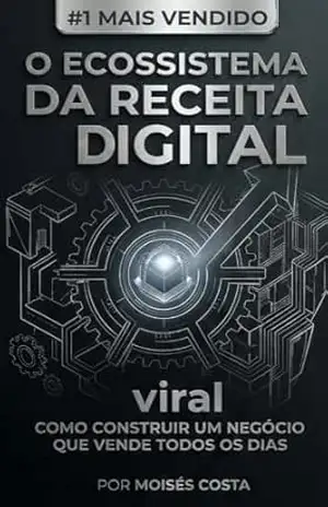 O Ecossistema da Receita Digital: Como Construir um Negócio que Vende Todos os Dias – Moisés Costa
