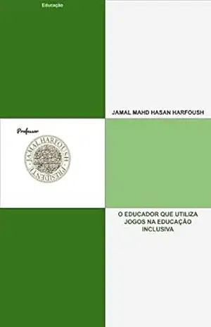 O EDUCADOR QUE UTILIZA JOGOS NA EDUCAÇÃO INCLUSIVA: EDUCAÇÃO – JAMAL MAHD HASAN HARFOUSH