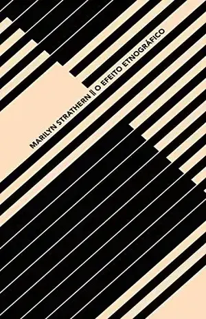 O efeito etnográfico e outros ensaios (Coleção Argonautas) – Marilyn Strathern O efeito etnográfico e outros ensaios (Coleção Argonautas) – Marilyn Strathern