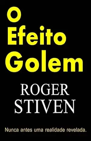 O Efeito Golem: Nunca antes uma realidade revelada (Los Efectod Del Golem) - Roger Stiven O Efeito Golem: Nunca antes uma realidade revelada (Los Efectod Del Golem) - Roger Stiven
