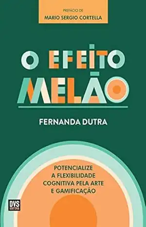 Capa do livro O Efeito Melão: Potencialize a Flexibilidade Cognitiva pela Arte e Gamificação - Fernanda Dutra