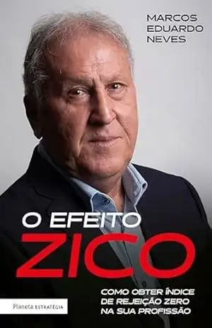 Capa do livro O efeito Zico: Como obter índice de rejeição zero na sua profissão - Marcos Eduardo Neves