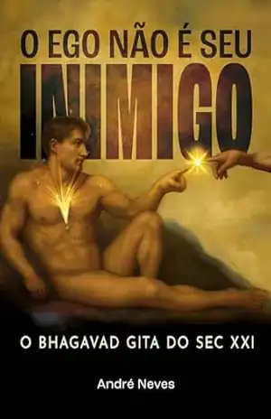 O Ego não é seu Inimigo: O Bhagavad Gita do Séc. XXI – André Neves