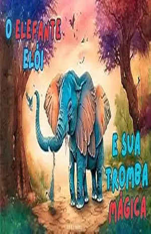 O ELEFANTE ELÓI – E Sua Tromba Mágica – Denin Barros O ELEFANTE ELÓI – E Sua Tromba Mágica – Denin Barros