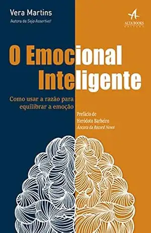O Emocional Inteligente: Como usar a razão para equilibrar a emoção – Vera Martins
