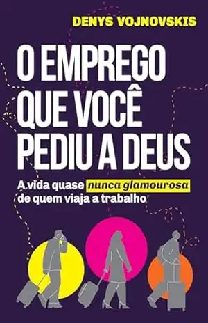 O emprego que você pediu a Deus: A vida quase nunca glamourosa de quem viaja a trabalho – Denys Vojnovskis