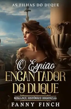 O Encantador Espião do Duque: Romance Histórico Regencial (As Filhas Do Duque Livro 5) – Fanny Finch