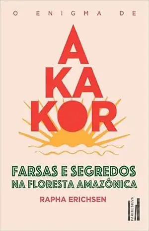 O enigma de Akakor – Raphael Erichsen O enigma de Akakor – Raphael Erichsen