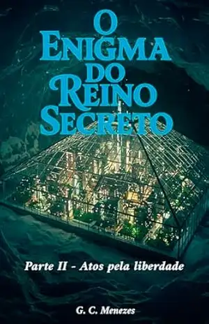 O Enigma do Reino Secreto: Parte II – Atos pela liberdade – G. C. Menezes O Enigma do Reino Secreto: Parte II – Atos pela liberdade – G. C. Menezes