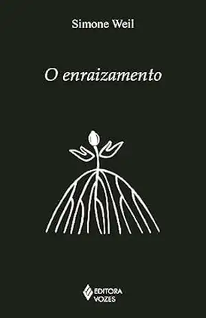 Capa do livro O enraizamento: Prelúdio a uma declaração dos deveres para com o ser humano (Série Clássicos da Espiritualidade) - Simone Weil