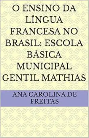 O ensino da língua francesa no Brasil: Escola Básica Municipal Gentil Mathias – Ana Carolina de Freitas