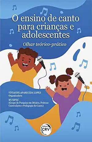 O ensino de canto para crianças e adolescentes: olhar teórico–prático – Vivianne Aparecida Lopes O ensino de canto para crianças e adolescentes: olhar teórico–prático – Vivianne Aparecida Lopes