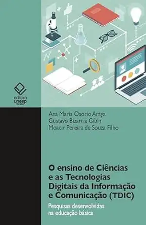 O ensino de Ciências e as Tecnologias Digitais da Informação e Comunicação (TDIC): pesquisas desenvolvidas na educação básica - Ana Maria Osorio Araya O ensino de Ciências e as Tecnologias Digitais da Informação e Comunicação (TDIC): pesquisas desenvolvidas na educação básica - Ana Maria Osorio Araya