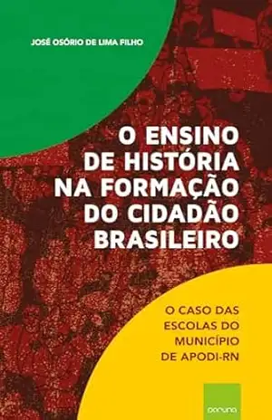 O ensino de História na formação do cidadão brasileiro: O caso das escolas do município de Apodi–RN – José Osório de Lima Filho