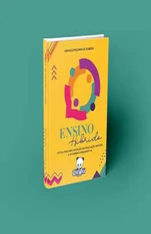 O ENSINO HÍBRIDO: ROTAS PARA A IMPLANTAÇÃO NA EDUCAÇÃO INFANTIL E NO ENSINO FUNDAMENTAL – GERALDO PEÇANHA DE ALMEIDA