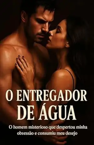 O ENTREGADOR DE ÁGUA: O homem misterioso que despertou minha obsessão e consumiu meu desejo Dark Romance – Sophia Morgan