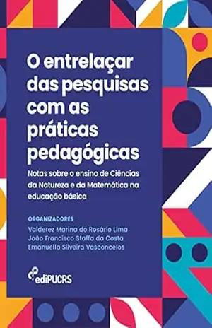 Capa do livro O entrelaçar das pesquisas com as práticas pedagógicas: notas sobre o ensino de Ciências da Natureza e da Matemática na educação básica - Emanuella Silveira Vasconcelos