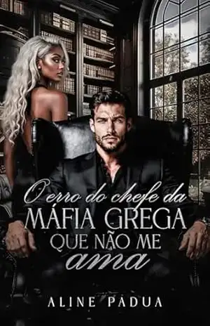 O ERRO DO CHEFE DA MÁFIA GREGA QUE NÃO ME AMA (Livro Único) – Aline Pádua