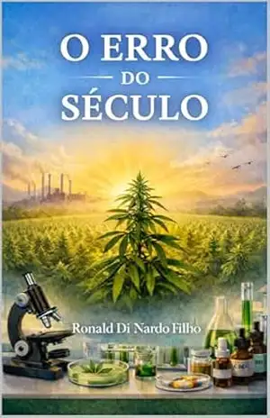 O Erro do Século: Do império do petróleo à redescoberta científica de uma das matérias–primas mais poderosas da história – Ronald Di Nardo Filho
