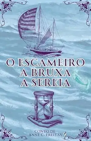 O ESCAMEIRO, A BRUXA, A SEREIA (CONTOS DE ANNE C. FREITAS) – ANNE C. FREITAS