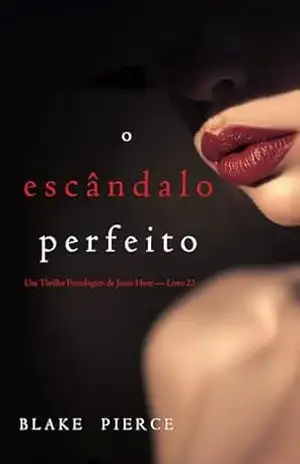 O Escândalo Perfeito (Um Thriller Psicológico de Jessie Hunt — Livro 23) – Blake Pierce