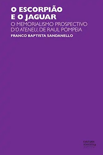 Baixar O escorpião e o jaguar: o memorialismo prospectivo d’O Ateneu, de Raul Pompeia pdf, epub, mobi, eBook