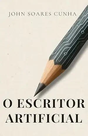 O Escritor Artificial: uma sátira sobre autoria, inteligência artificial e vaidade – John Soares Cunha