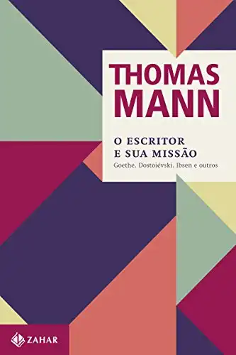 Baixar O escritor e sua missão: Goethe, Dostoiévski, Ibsen e outros (Thomas Mann – Ensaios & Escritos) pdf, epub, mobi, eBook
